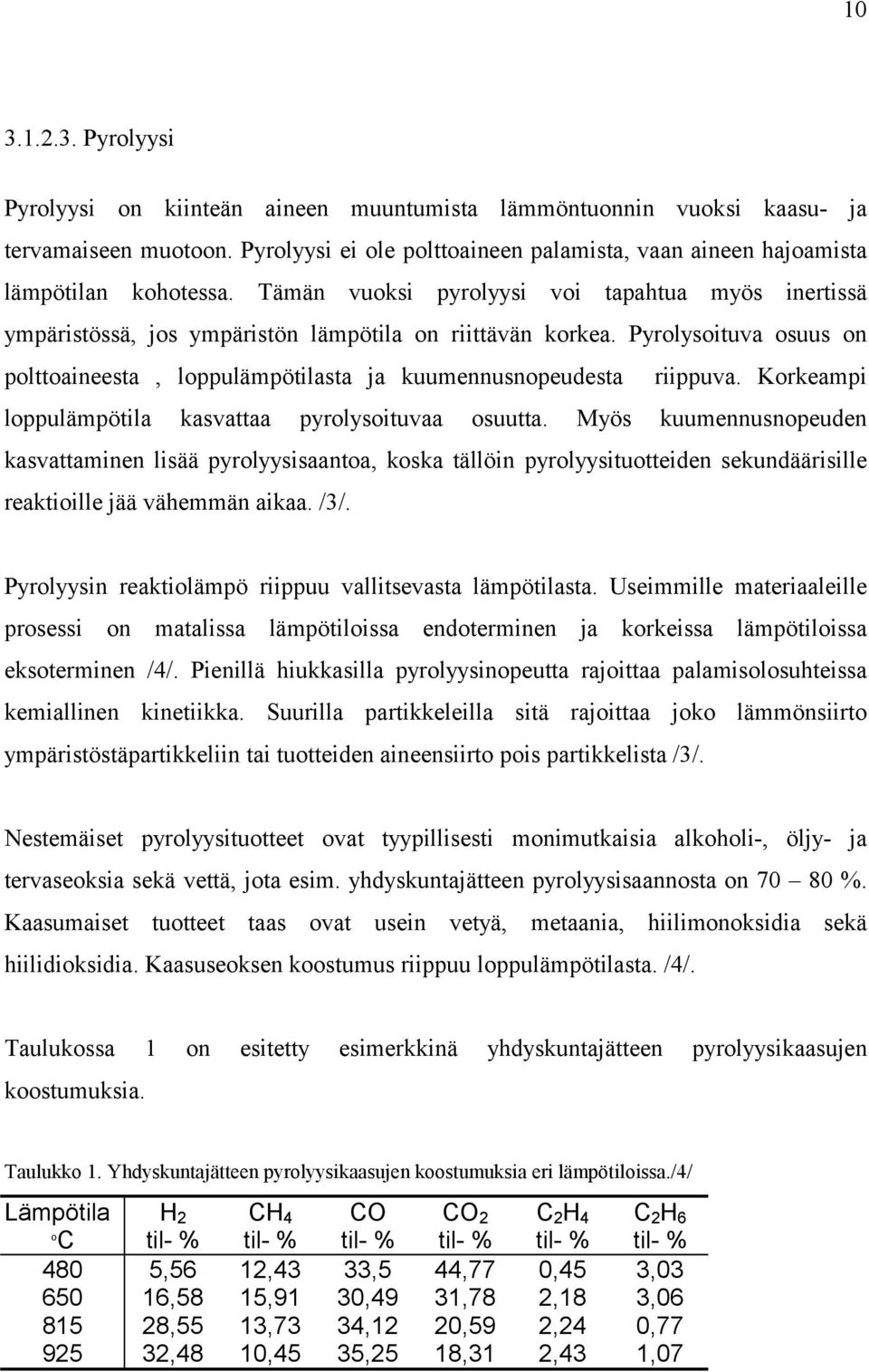 Pyrolysoituva osuus on polttoaineesta, loppulämpötilasta ja kuumennusnopeudesta riippuva. Korkeampi loppulämpötila kasvattaa pyrolysoituvaa osuutta.