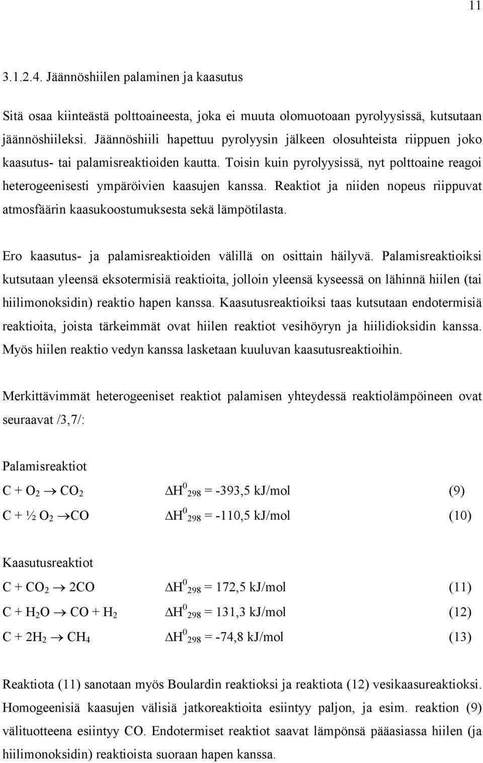 Toisin kuin pyrolyysissä, nyt polttoaine reagoi heterogeenisesti ympäröivien kaasujen kanssa. Reaktiot ja niiden nopeus riippuvat atmosfäärin kaasukoostumuksesta sekä lämpötilasta.