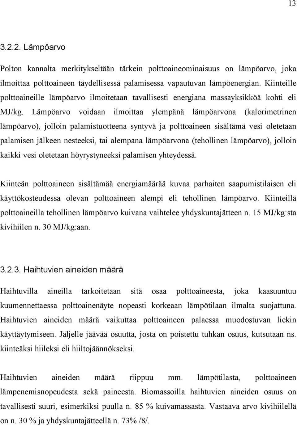 Lämpöarvo voidaan ilmoittaa ylempänä lämpöarvona (kalorimetrinen lämpöarvo), jolloin palamistuotteena syntyvä ja polttoaineen sisältämä vesi oletetaan palamisen jälkeen nesteeksi, tai alempana