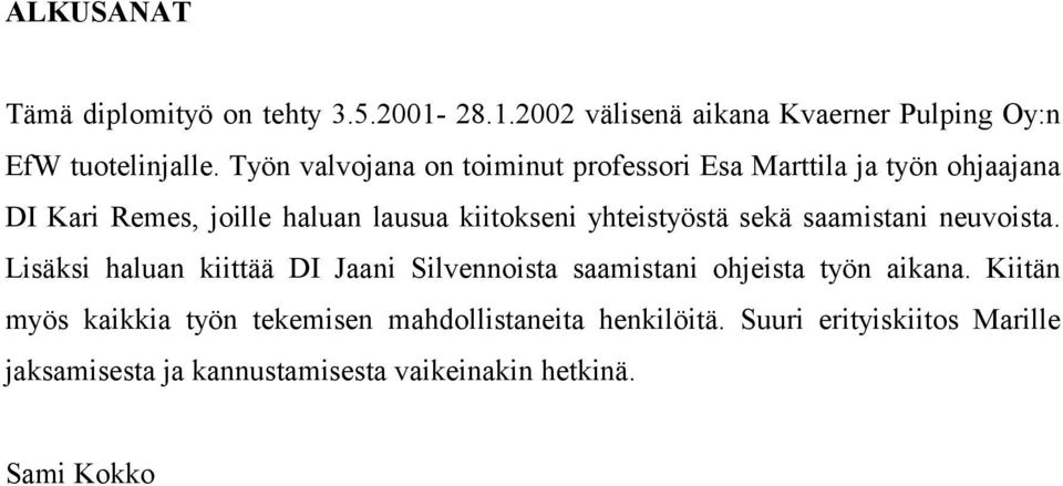 yhteistyöstä sekä saamistani neuvoista. Lisäksi haluan kiittää DI Jaani Silvennoista saamistani ohjeista työn aikana.