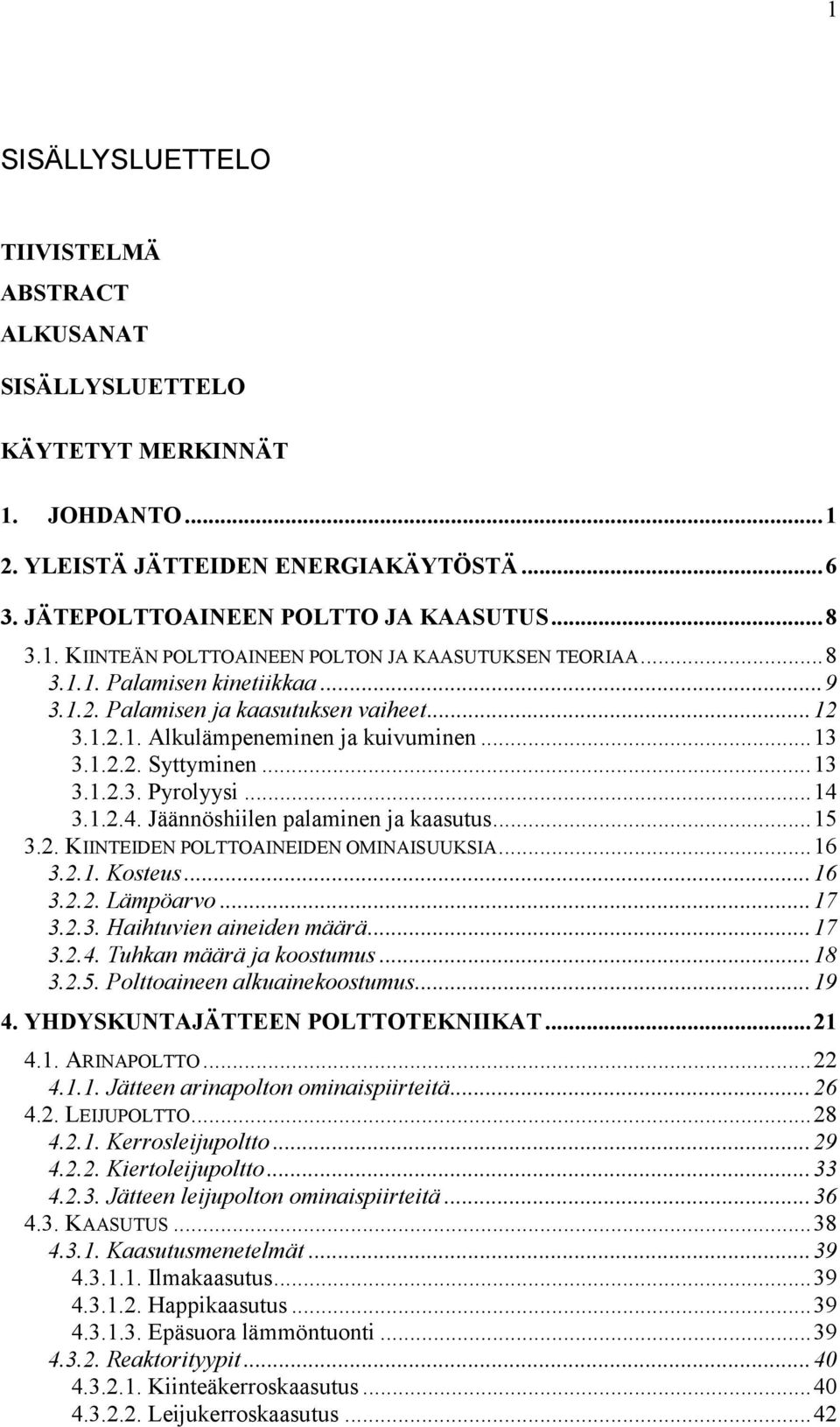 3.1.2.4. Jäännöshiilen palaminen ja kaasutus...15 3.2. KIINTEIDEN POLTTOAINEIDEN OMINAISUUKSIA...16 3.2.1. Kosteus...16 3.2.2. Lämpöarvo...17 3.2.3. Haihtuvien aineiden määrä...17 3.2.4. Tuhkan määrä ja koostumus.