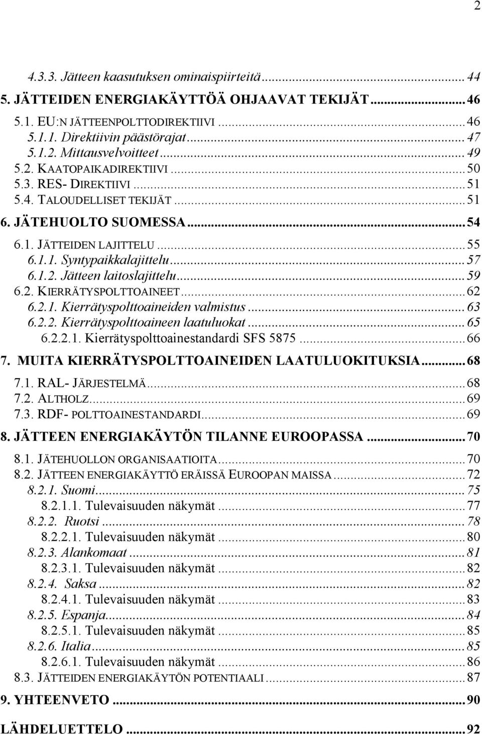..59 6.2. KIERRÄTYSPOLTTOAINEET...62 6.2.1. Kierrätyspolttoaineiden valmistus...63 6.2.2. Kierrätyspolttoaineen laatuluokat...65 6.2.2.1. Kierrätyspolttoainestandardi SFS 5875...66 7.