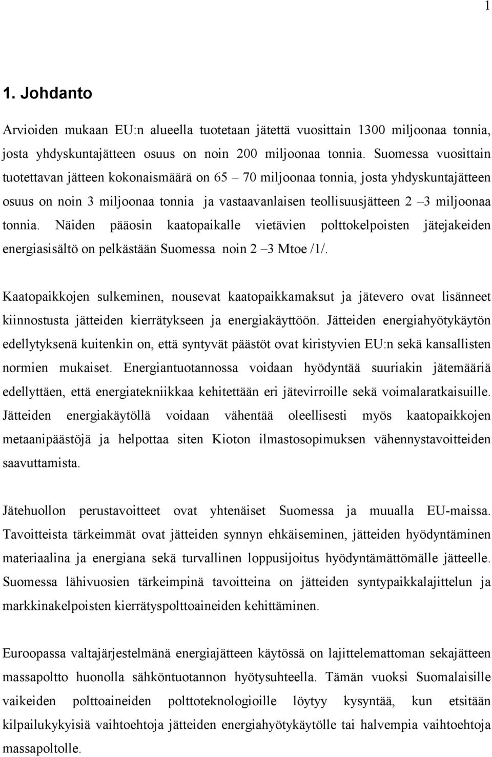 Näiden pääosin kaatopaikalle vietävien polttokelpoisten jätejakeiden energiasisältö on pelkästään Suomessa noin 2 3 Mtoe /1/.