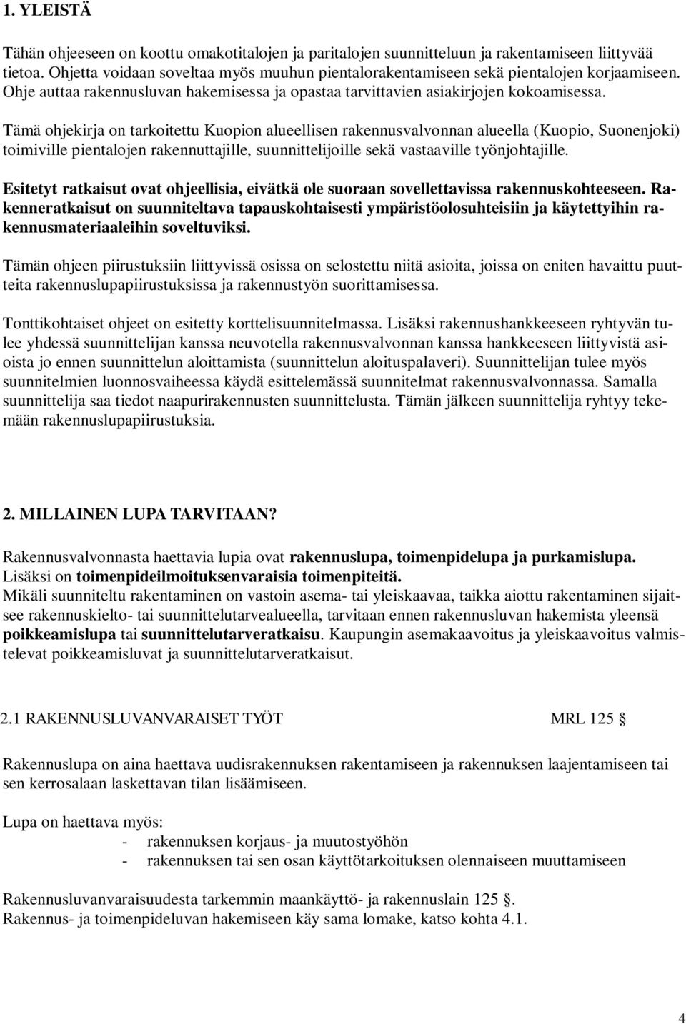 Tämä ohjekirja on tarkoitettu Kuopion alueellisen rakennusvalvonnan alueella (Kuopio, Suonenjoki) toimiville pientalojen rakennuttajille, suunnittelijoille sekä vastaaville työnjohtajille.