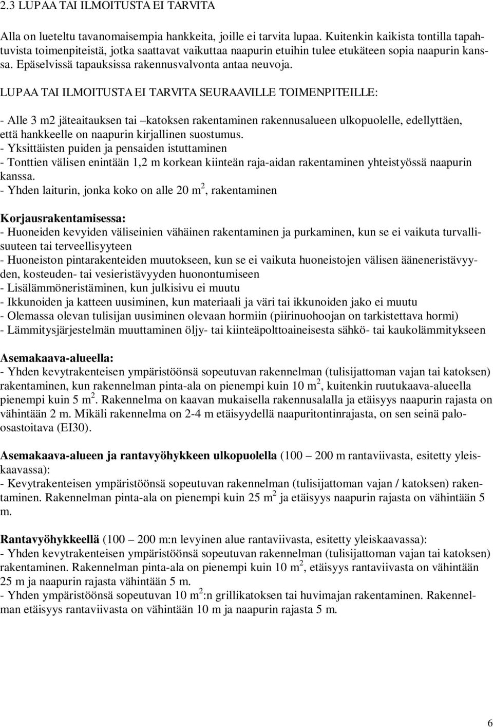 LUPAA TAI ILMOITUSTA EI TARVITA SEURAAVILLE IMENPITEILLE: - Alle 3 m2 jäteaitauksen tai katoksen rakentaminen rakennusalueen ulkopuolelle, edellyttäen, että hankkeelle on naapurin kirjallinen
