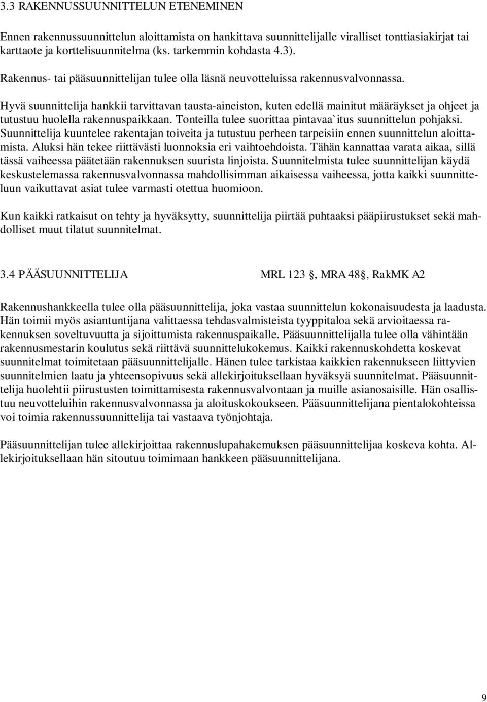 Hyvä suunnittelija hankkii tarvittavan tausta-aineiston, kuten edellä mainitut määräykset ja ohjeet ja tutustuu huolella rakennuspaikkaan.