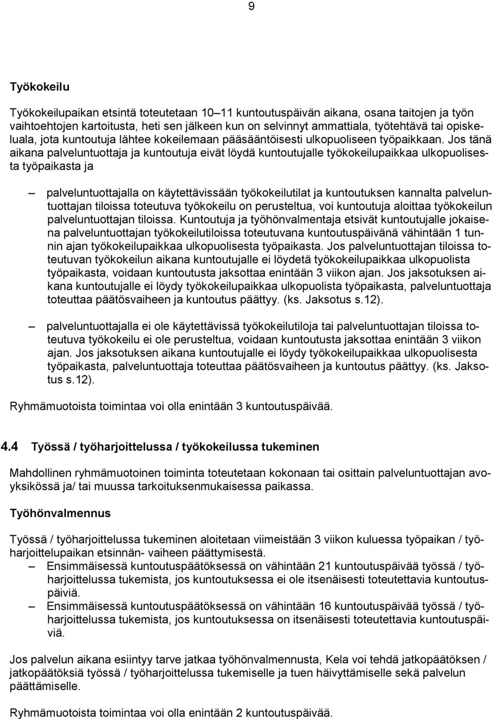 Jos tänä aikana palveluntuottaja ja kuntoutuja eivät löydä kuntoutujalle työkokeilupaikkaa ulkopuolisesta työpaikasta ja palveluntuottajalla on käytettävissään työkokeilutilat ja kuntoutuksen