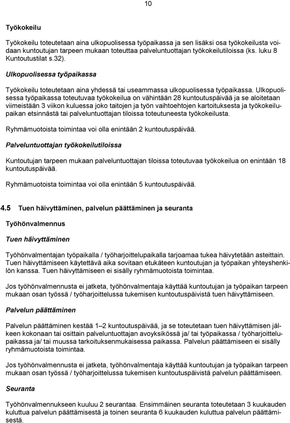 Ulkopuolisessa työpaikassa toteutuvaa työkokeilua on vähintään 28 kuntoutuspäivää ja se aloitetaan viimeistään 3 viikon kuluessa joko taitojen ja työn vaihtoehtojen kartoituksesta ja työkokeilupaikan