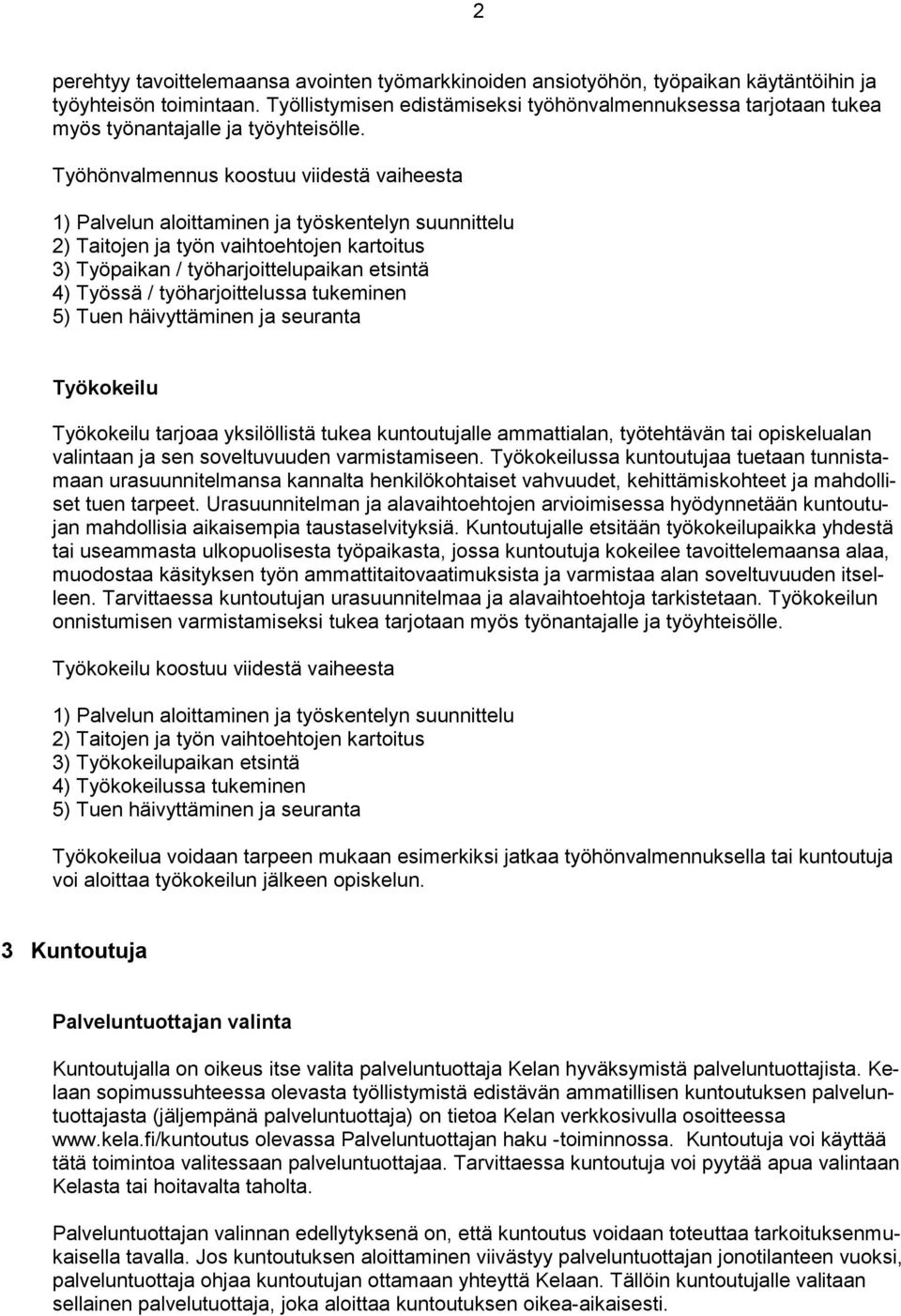 Työhönvalmennus koostuu viidestä vaiheesta 1) Palvelun aloittaminen ja työskentelyn suunnittelu 2) Taitojen ja työn vaihtoehtojen kartoitus 3) Työpaikan / työharjoittelupaikan etsintä 4) Työssä /