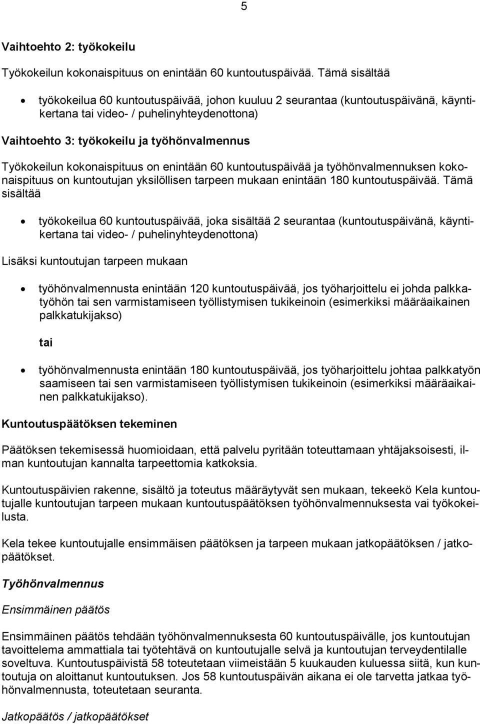 kokonaispituus on enintään 60 kuntoutuspäivää ja työhönvalmennuksen kokonaispituus on kuntoutujan yksilöllisen tarpeen mukaan enintään 180 kuntoutuspäivää.