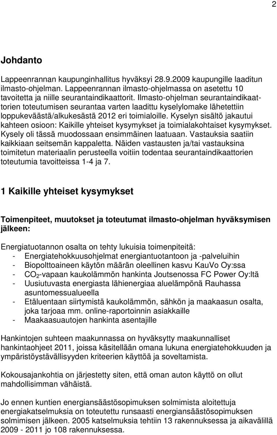 Kyselyn sisältö jakautui kahteen osioon: Kaikille yhteiset kysymykset ja toimialakohtaiset kysymykset. Kysely oli tässä muodossaan ensimmäinen laatuaan.