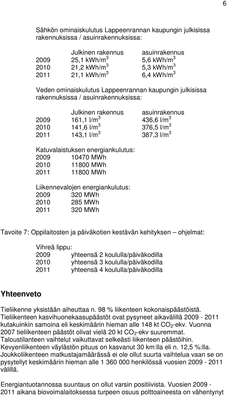 3 2011 143,1 l/m 3 387,3 l/m 3 Katuvalaistuksen energiankulutus: 2009 10470 MWh 2010 11800 MWh 2011 11800 MWh Liikennevalojen energiankulutus: 2009 320 MWh 2010 285 MWh 2011 320 MWh Tavoite 7: