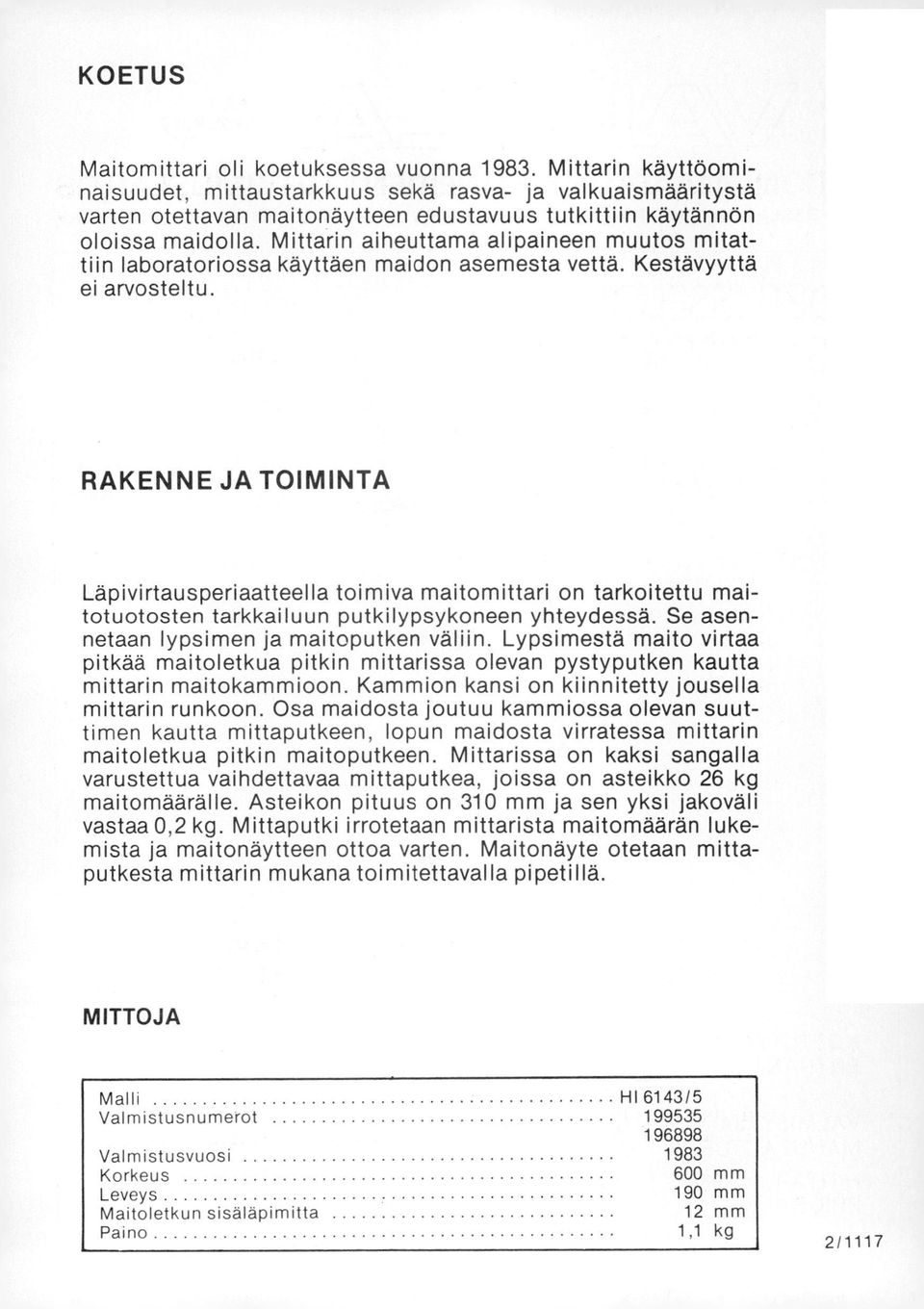 Mittarin aiheuttama alipaineen muutos mitattiin laboratoriossa käyttäen maidon asemesta vettä. Kestävyyttä ei arvosteltu.