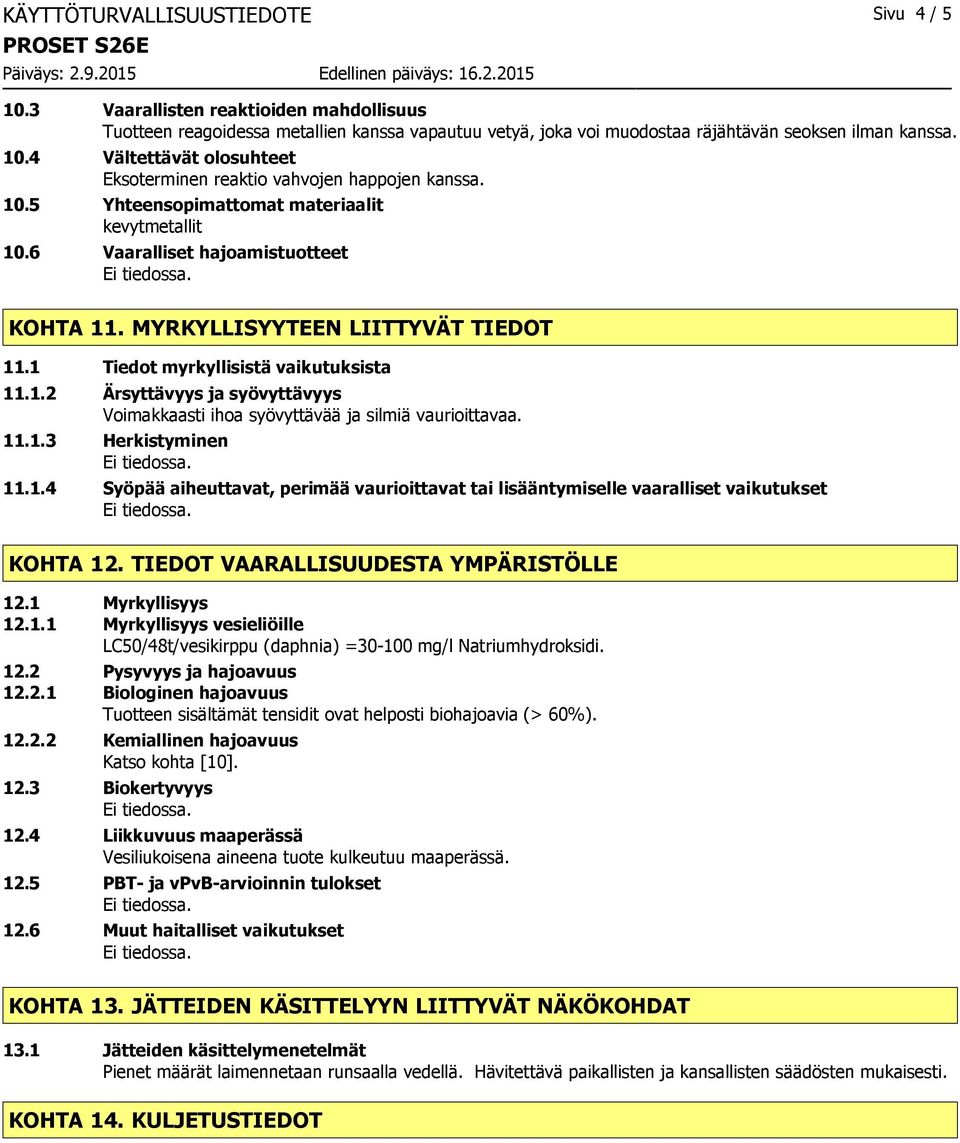 TIEDOT VAARALLISUUDESTA YMPÄRISTÖLLE 12.1 Myrkyllisyys 12.1.1 Myrkyllisyys vesieliöille LC50/48t/vesikirppu (daphnia) =30-100 mg/l Natriumhydroksidi. 12.2 Pysyvyys ja hajoavuus 12.2.1 Biologinen hajoavuus Tuotteen sisältämät tensidit ovat helposti biohajoavia (> 60%).