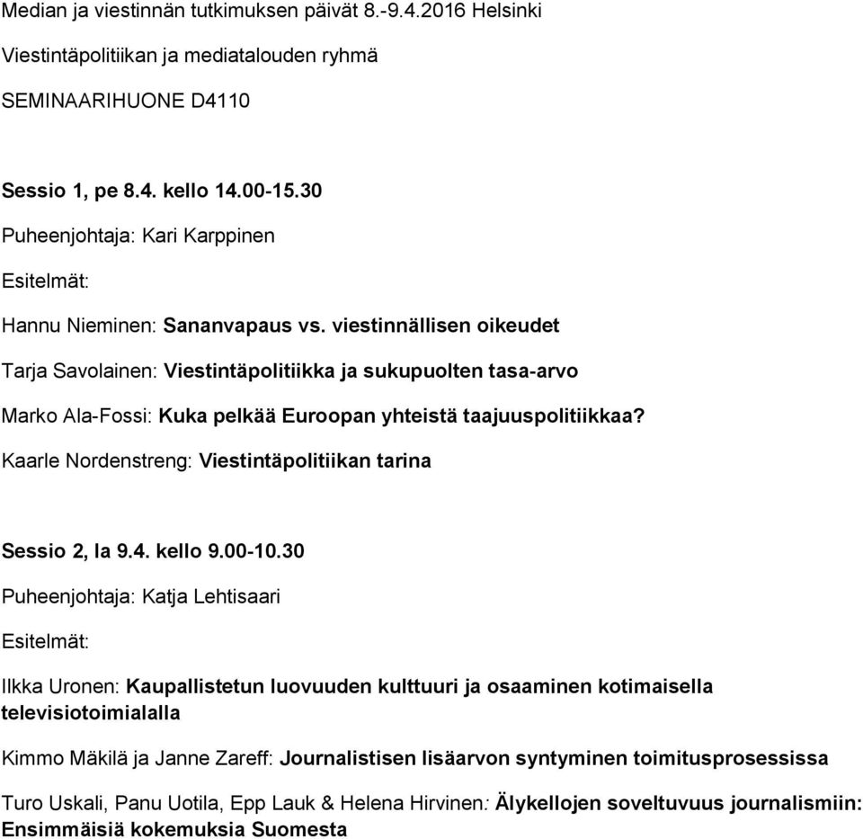 viestinnällisen oikeudet Tarja Savolainen: Viestintäpolitiikka ja sukupuolten tasa-arvo Marko Ala-Fossi: Kuka pelkää Euroopan yhteistä taajuuspolitiikkaa?