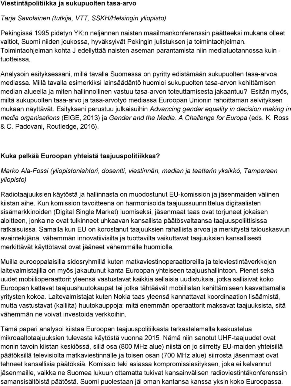 Analysoin esityksessäni, millä tavalla Suomessa on pyritty edistämään sukupuolten tasa-arvoa mediassa.