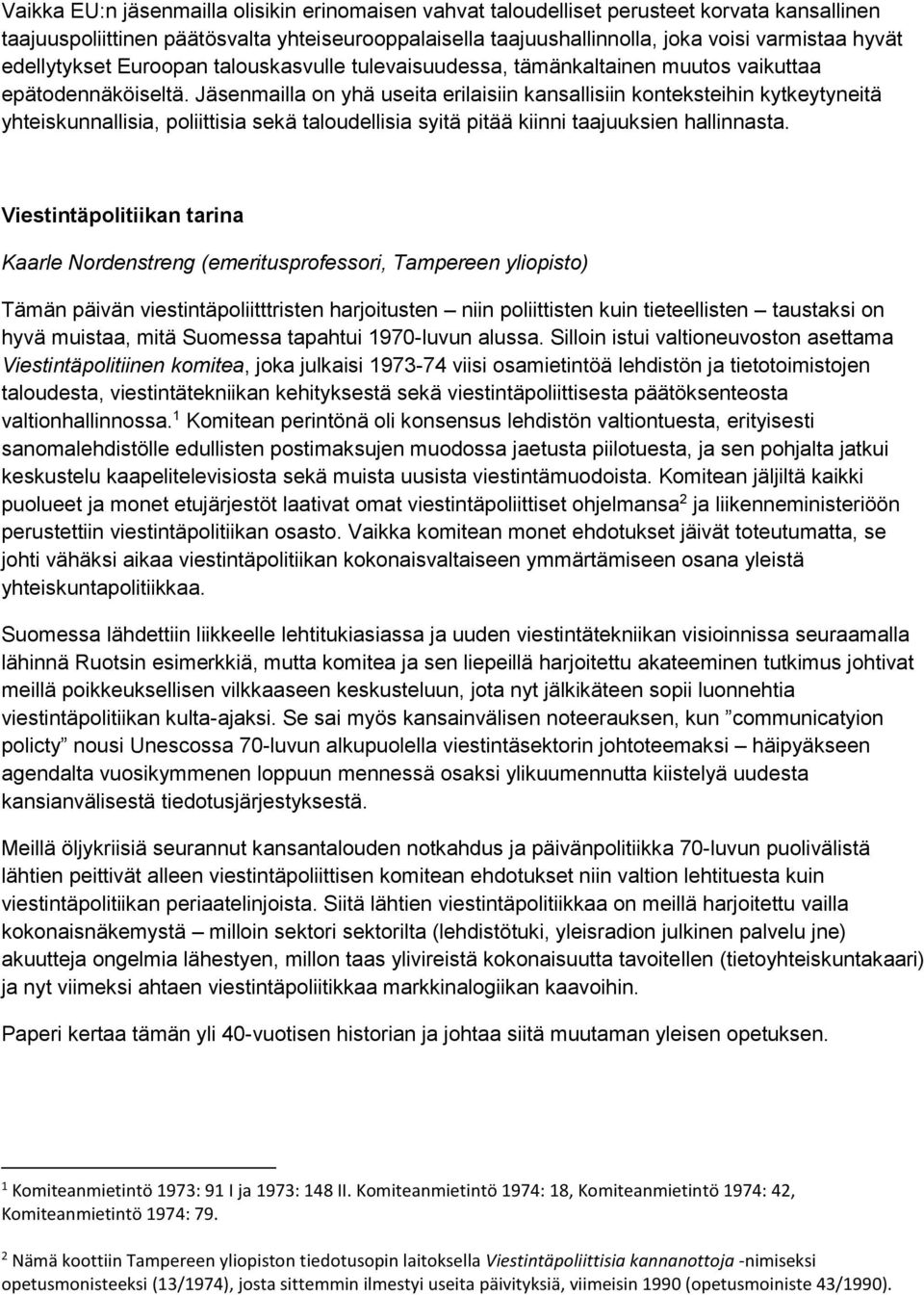 Jäsenmailla on yhä useita erilaisiin kansallisiin konteksteihin kytkeytyneitä yhteiskunnallisia, poliittisia sekä taloudellisia syitä pitää kiinni taajuuksien hallinnasta.