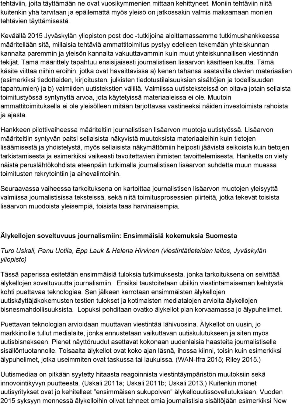 Keväällä 2015 Jyväskylän yliopiston post doc -tutkijoina aloittamassamme tutkimushankkeessa määritellään sitä, millaisia tehtäviä ammattitoimitus pystyy edelleen tekemään yhteiskunnan kannalta