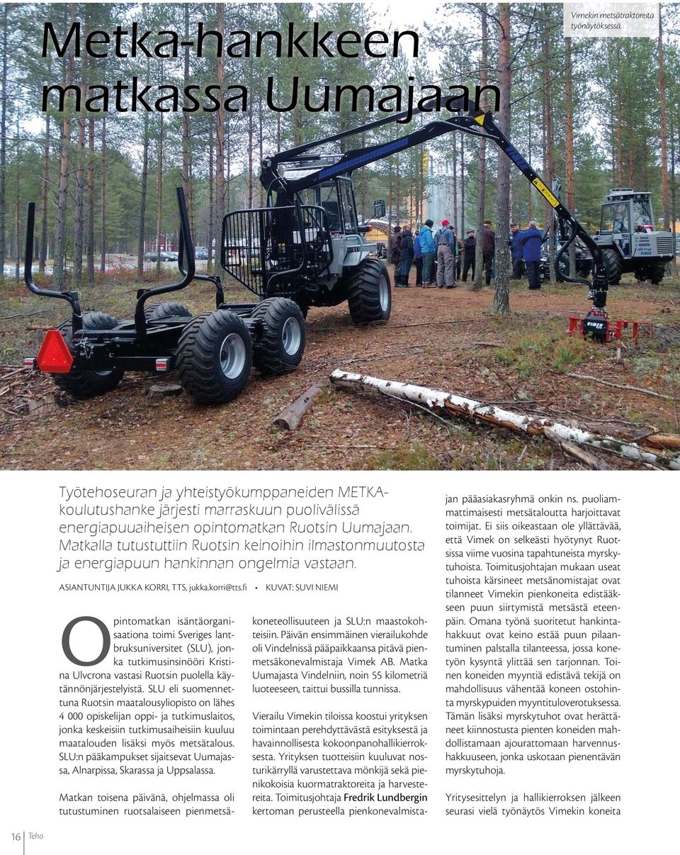 Matkalla tutustuttiin Ruotsin keinoihin ilmastonmuutosta ja energiapuun hankinnan ongelmia vastaan. ASIANTUNTIJA JUKKA KORRI, TTS, jukka.korri@tts.