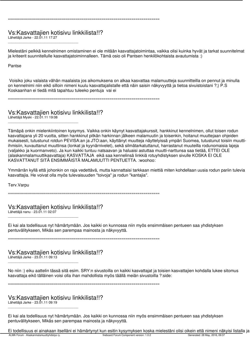Tämä osio oli Pantsen henkilökohtaista avautumista :) Pantse Voisiko joku valaista vähän maalaista jos aikomuksena on alkaa kasvattaa malamuutteja suunnitteilla on pennut ja minulla on kennelnimi