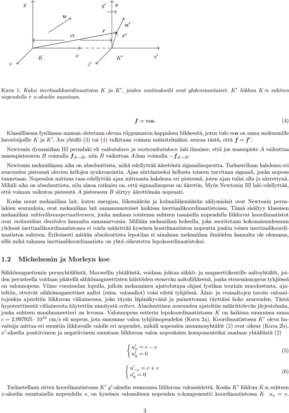 = f Newtonin dynamiikan III peruslaki eli vaikutuksen ja vastavaikutuksen laki ilmaisee, että jos massapiste A vaikuttaa massapisteeseen B voimalla f A B, niin B vaikuttaa A:han voimalla f A B