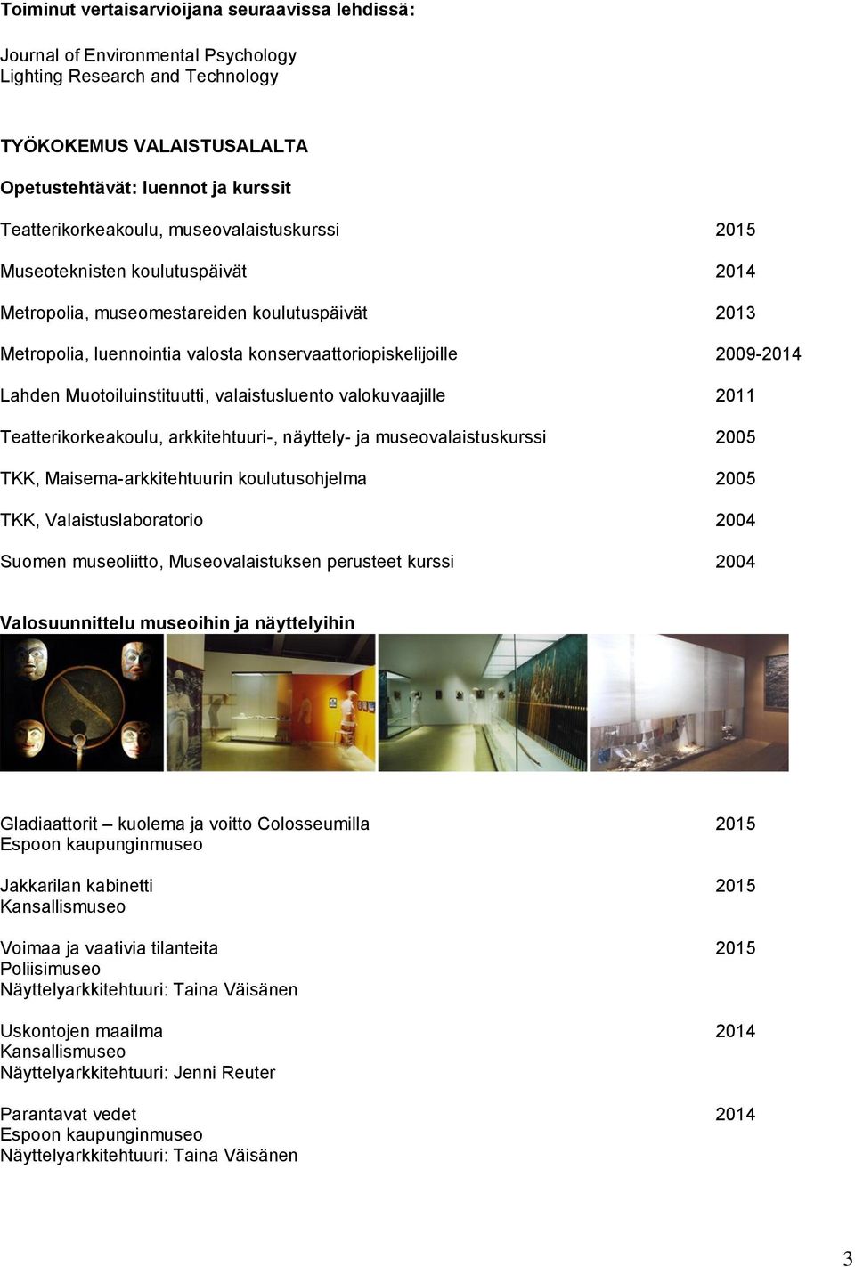 2009-2014 Lahden Muotoiluinstituutti, valaistusluento valokuvaajille 2011 Teatterikorkeakoulu, arkkitehtuuri-, näyttely- ja museovalaistuskurssi 2005 TKK, Maisema-arkkitehtuurin koulutusohjelma 2005