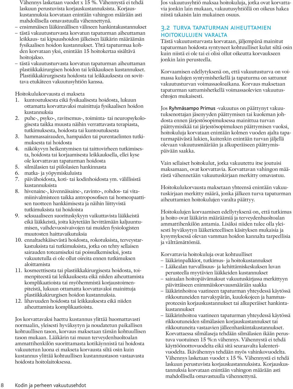 kustannukset. Yhtä tapaturmaa kohden korvataan yksi, enintään 15 hoitokertaa sisältävä hoitojakso.
