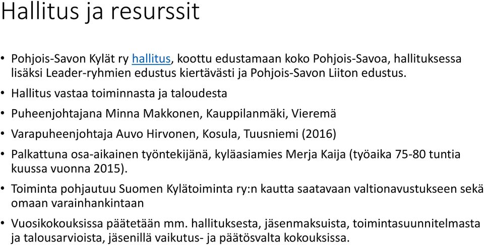 Hallitus vastaa toiminnasta ja taloudesta Puheenjohtajana Minna Makkonen, Kauppilanmäki, Vieremä Varapuheenjohtaja Auvo Hirvonen, Kosula, Tuusniemi (2016) Palkattuna