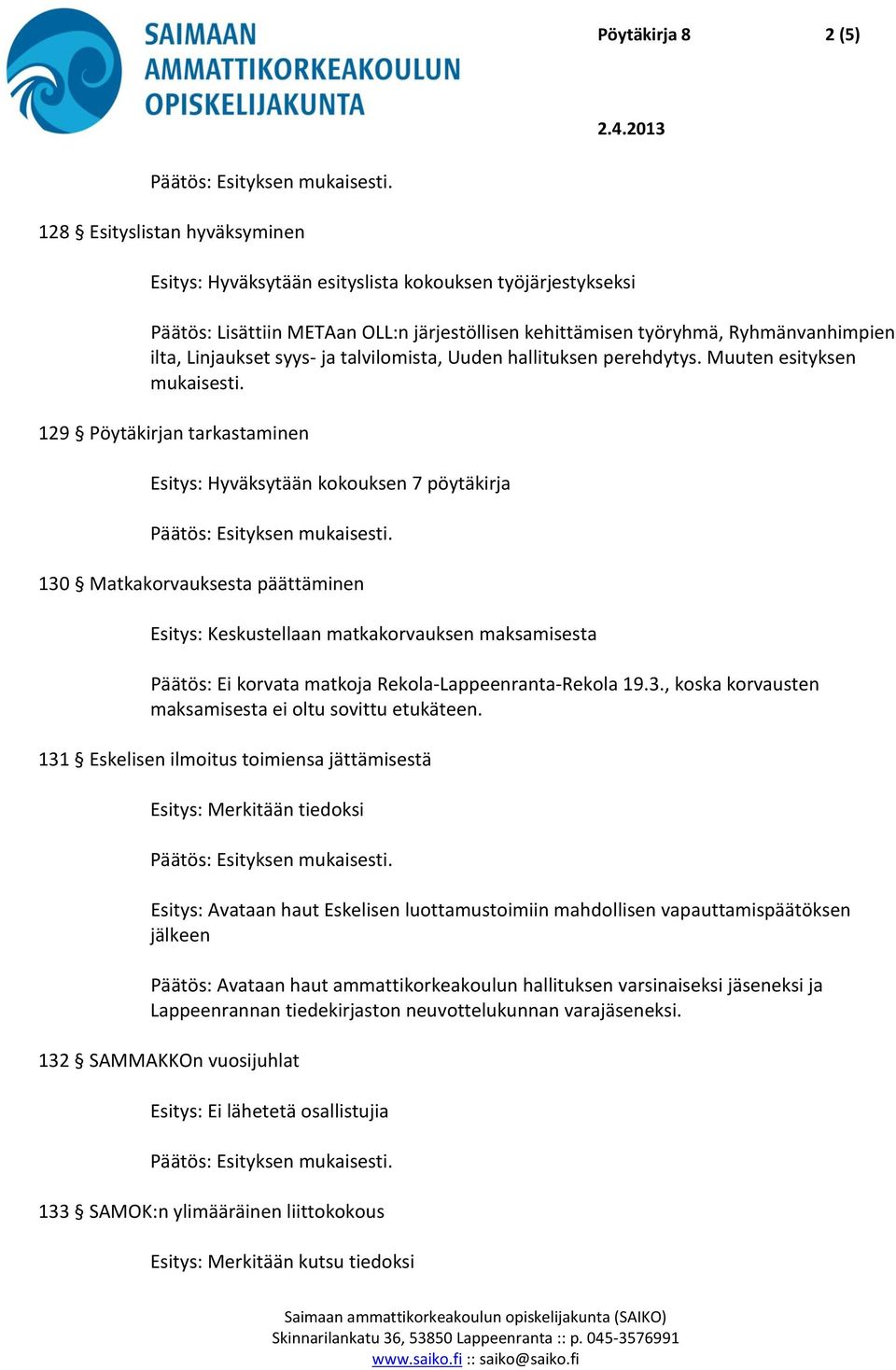 129 Pöytäkirjan tarkastaminen Esitys: Hyväksytään kokouksen 7 pöytäkirja 130 Matkakorvauksesta päättäminen Esitys: Keskustellaan matkakorvauksen maksamisesta Päätös: Ei korvata matkoja