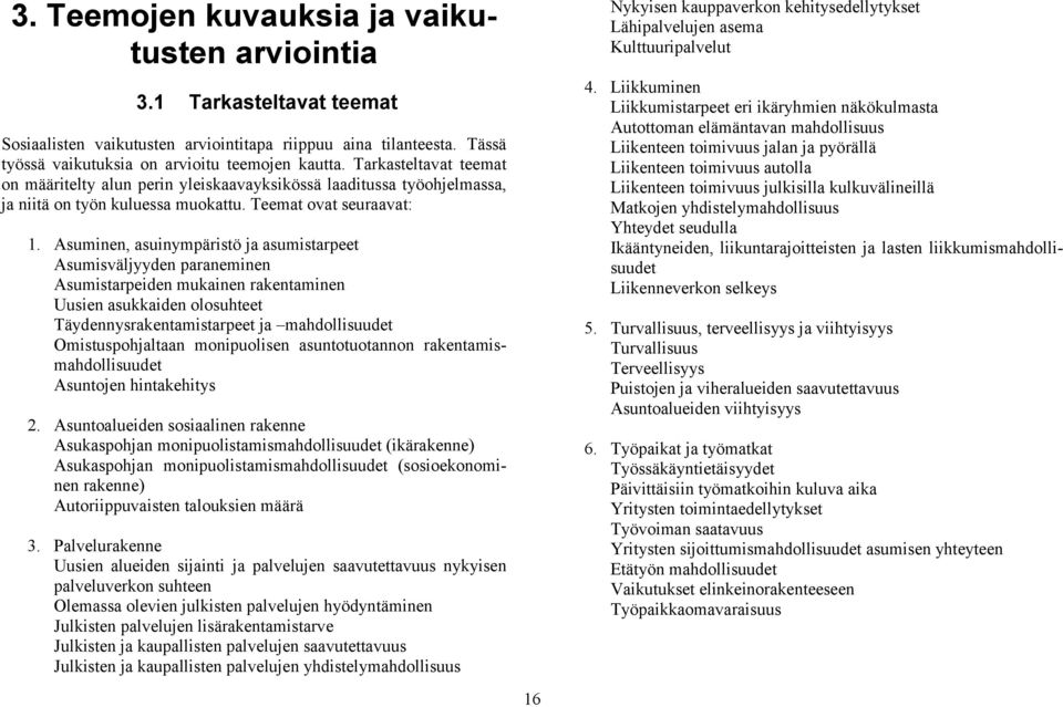 Asuminen, asuinympäristö ja asumistarpeet Asumisväljyyden paraneminen Asumistarpeiden mukainen rakentaminen Uusien asukkaiden olosuhteet Täydennysrakentamistarpeet ja mahdollisuudet Omistuspohjaltaan