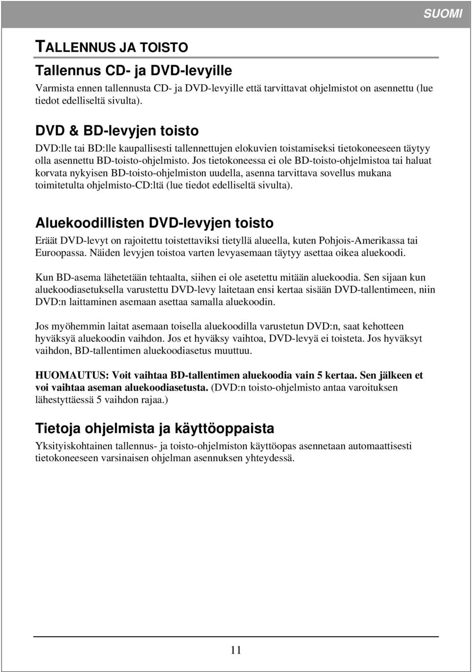 Jos tietokoneessa ei ole BD-toisto-ohjelmistoa tai haluat korvata nykyisen BD-toisto-ohjelmiston uudella, asenna tarvittava sovellus mukana toimitetulta ohjelmisto-cd:ltä (lue tiedot edelliseltä