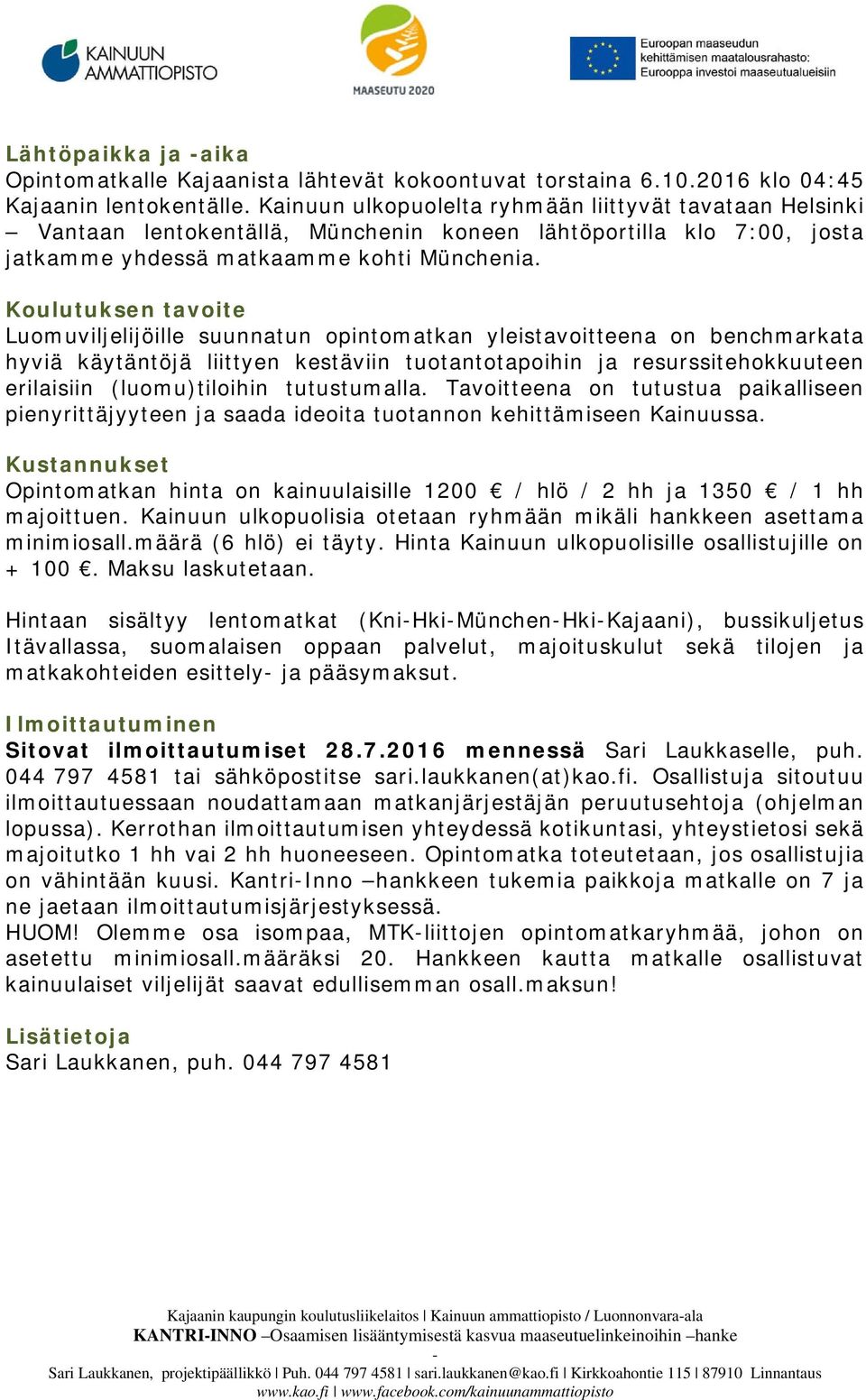 Koulutuksen tavoite Luomuviljelijöille suunnatun opintomatkan yleistavoitteena on benchmarkata hyviä käytäntöjä liittyen kestäviin tuotantotapoihin ja resurssitehokkuuteen erilaisiin (luomu)tiloihin