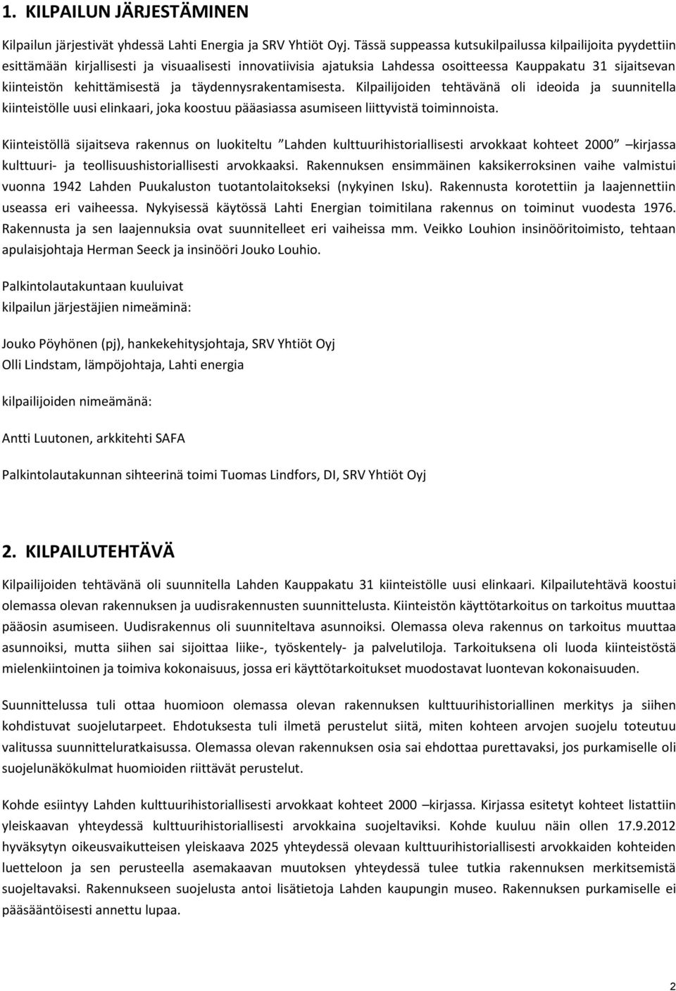 ja täydennysrakentamisesta. Kilpailijoiden tehtävänä oli ideoida ja suunnitella kiinteistölle uusi elinkaari, joka koostuu pääasiassa asumiseen liittyvistä toiminnoista.