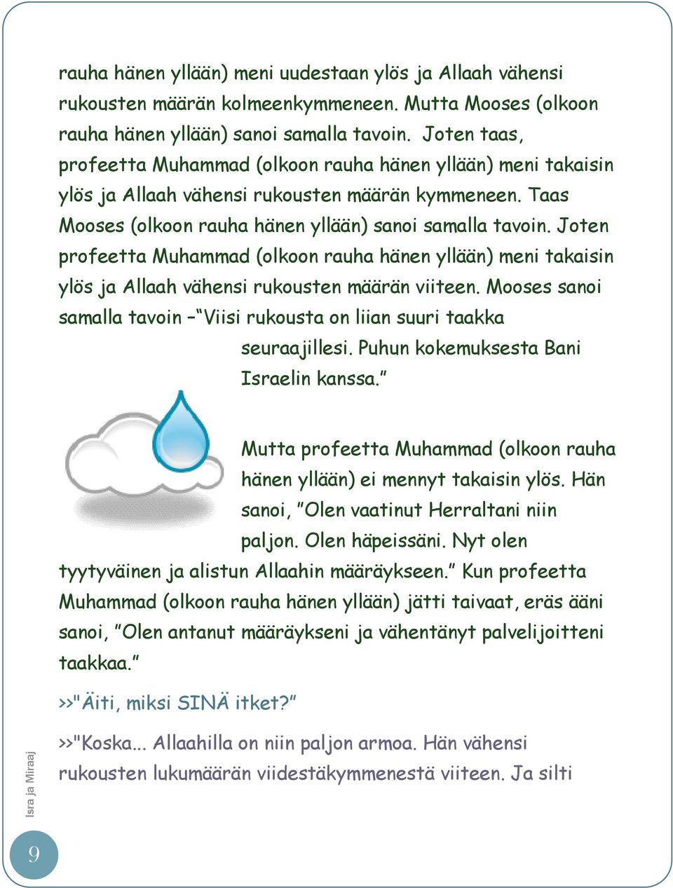 Joten profeetta Muhammad (olkoon rauha hänen yllään) meni takaisin ylös ja Allaah vähensi rukousten määrän viiteen. Mooses sanoi samalla tavoin Viisi rukousta on liian suuri taakka seuraajillesi.