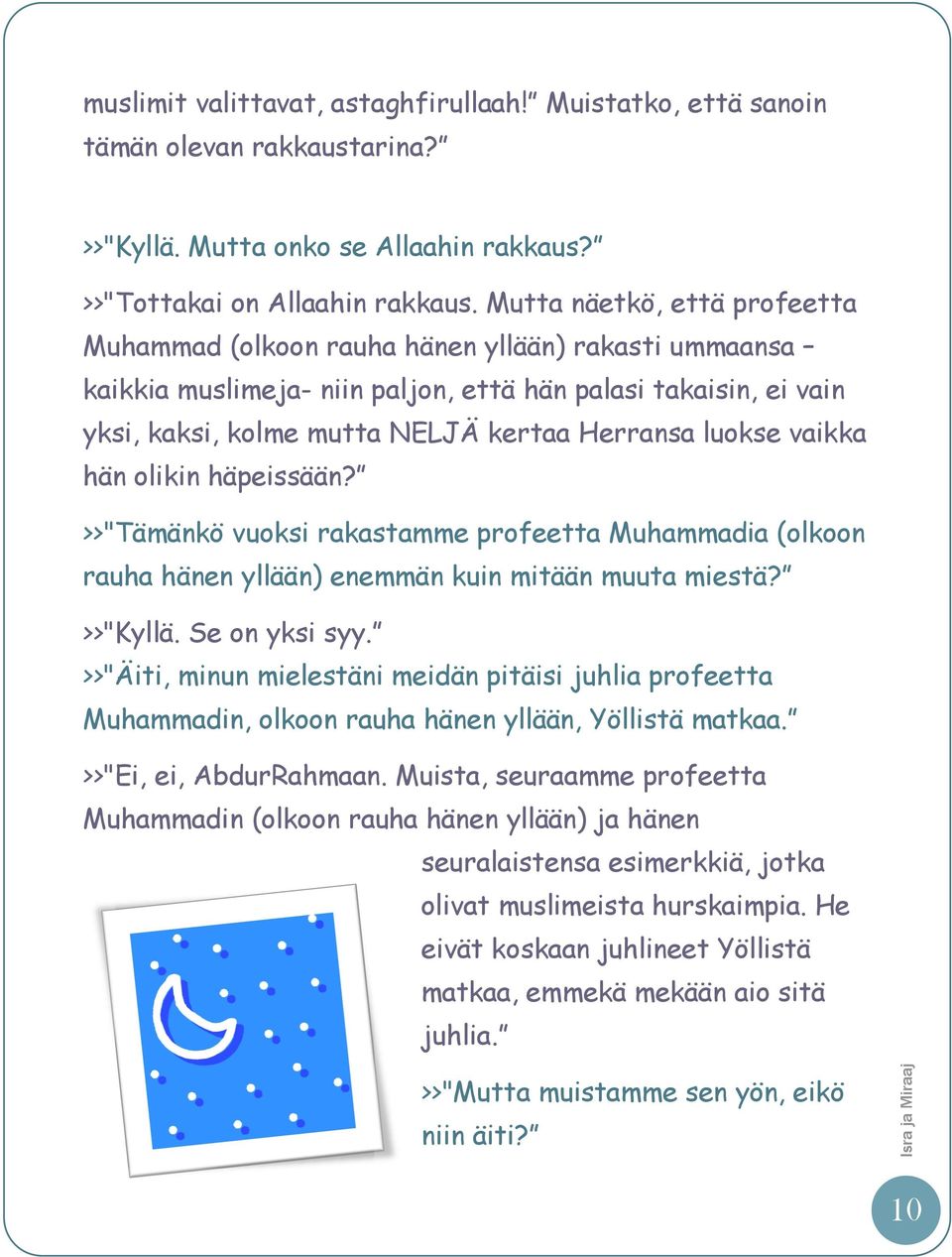 luokse vaikka hän olikin häpeissään? >>"Tämänkö vuoksi rakastamme profeetta Muhammadia (olkoon rauha hänen yllään) enemmän kuin mitään muuta miestä? >>"Kyllä. Se on yksi syy.