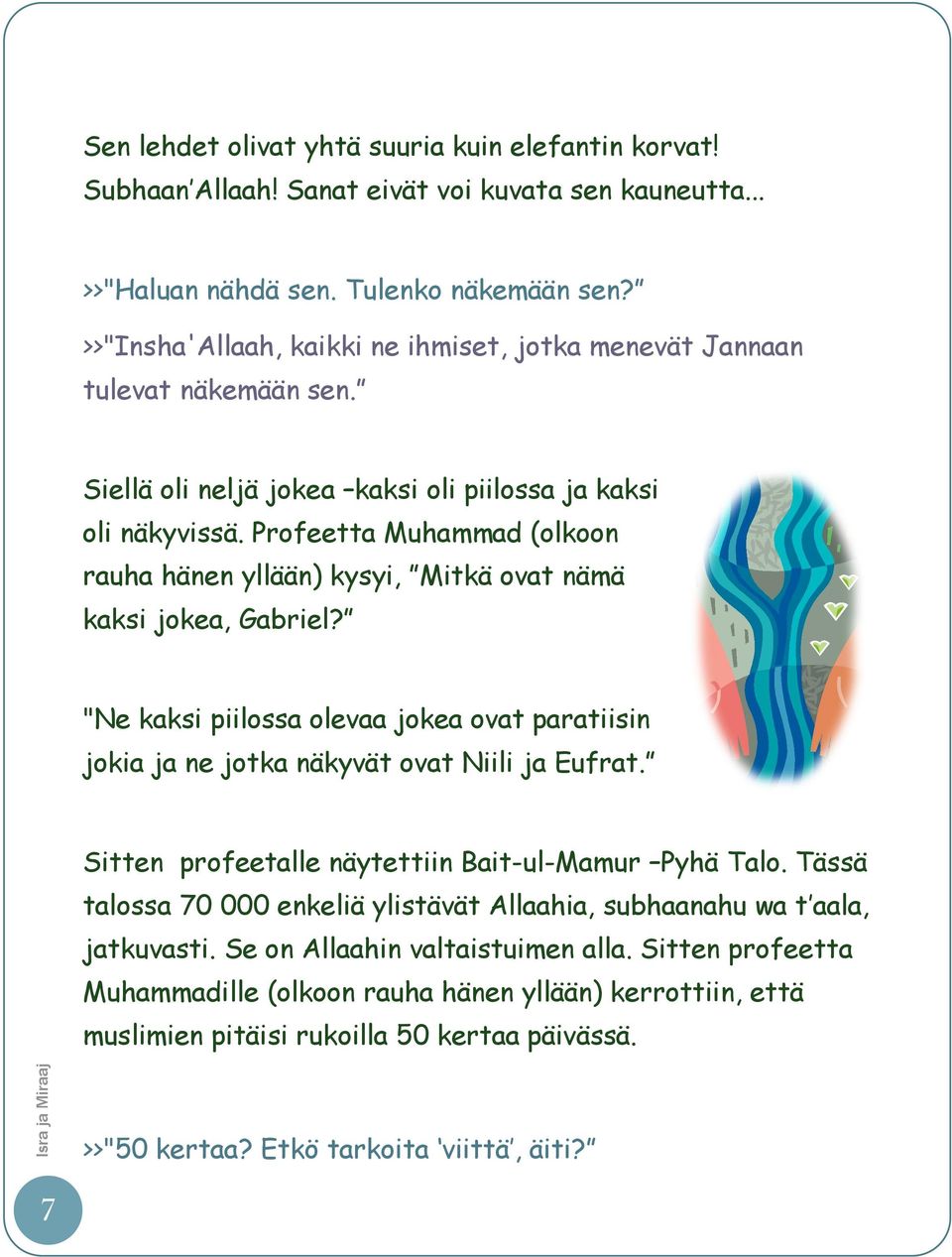 Profeetta Muhammad (olkoon rauha hänen yllään) kysyi, Mitkä ovat nämä kaksi jokea, Gabriel? "Ne kaksi piilossa olevaa jokea ovat paratiisin jokia ja ne jotka näkyvät ovat Niili ja Eufrat.