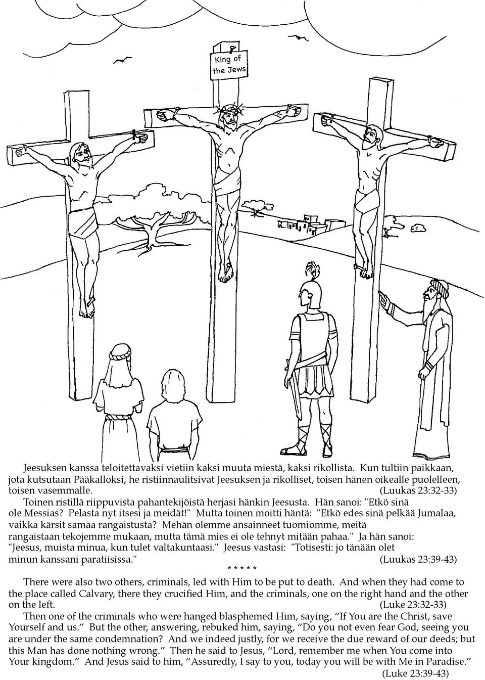 (Luukas 23:32-33) Toinen ristillä riippuvista pahantekijöistä herjasi hänkin Jeesusta. Hän sanoi: "Etkö sinä ole Messias? Pelasta nyt itsesi ja meidät!
