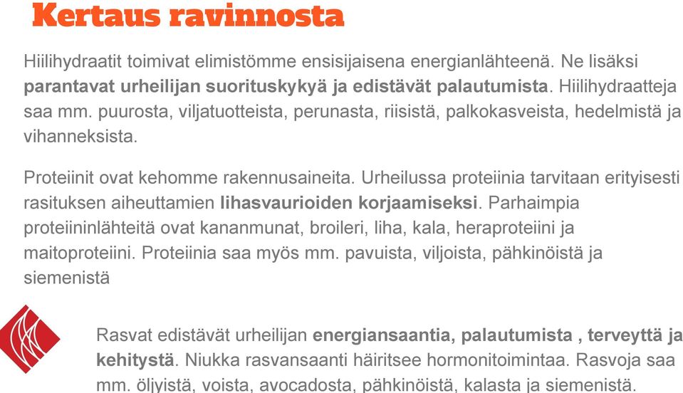 Ne lisäksi parantavat urheilijan suorituskykyä ja edistävät palautumista. Hiilihydraatteja saa mm. puurosta, viljatuotteista, perunasta, riisistä, palkokasveista, hedelmistä ja vihanneksista.