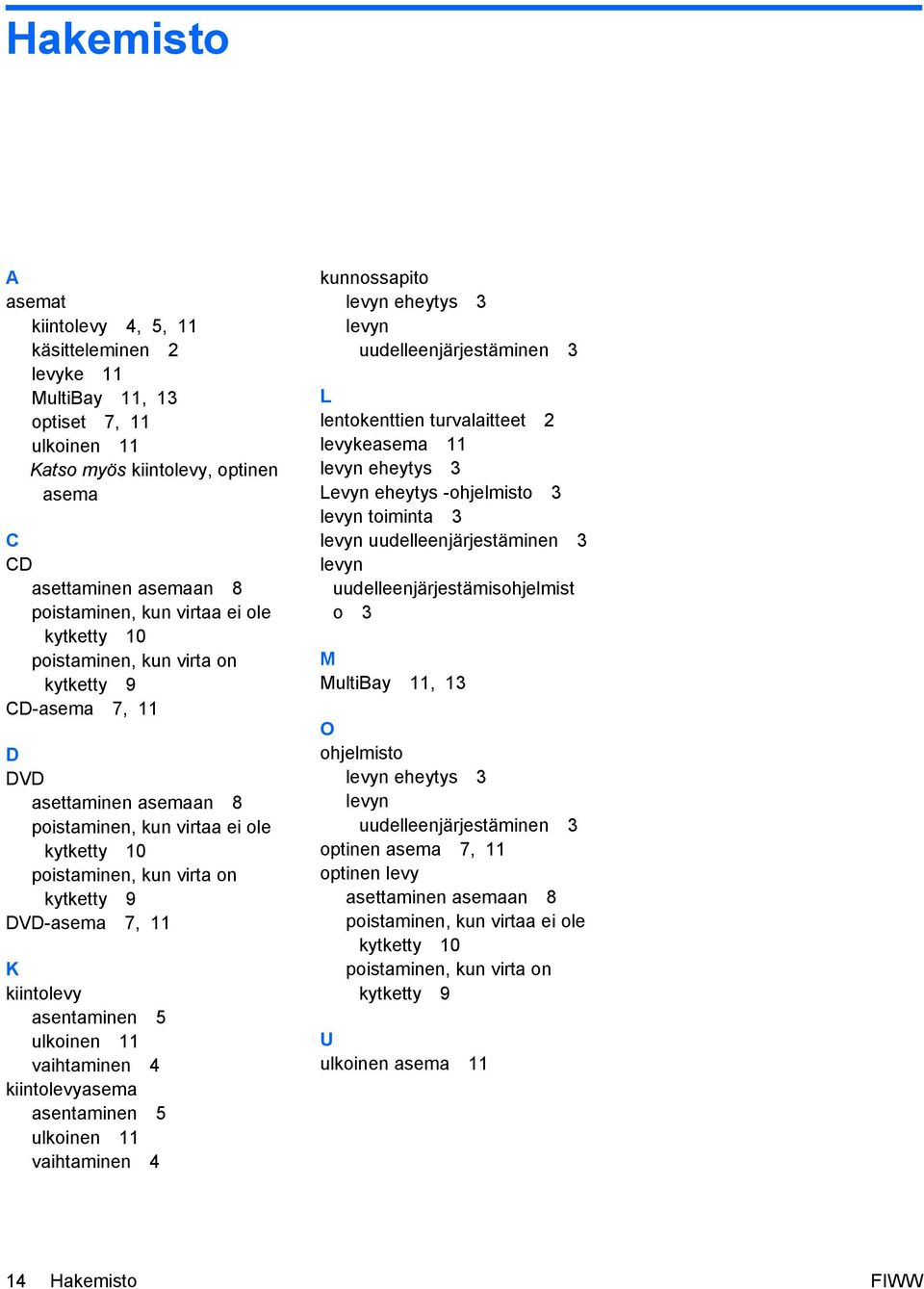 kiintolevy asentaminen 5 ulkoinen 11 vaihtaminen 4 kiintolevyasema asentaminen 5 ulkoinen 11 vaihtaminen 4 kunnossapito levyn eheytys 3 levyn uudelleenjärjestäminen 3 L lentokenttien turvalaitteet 2