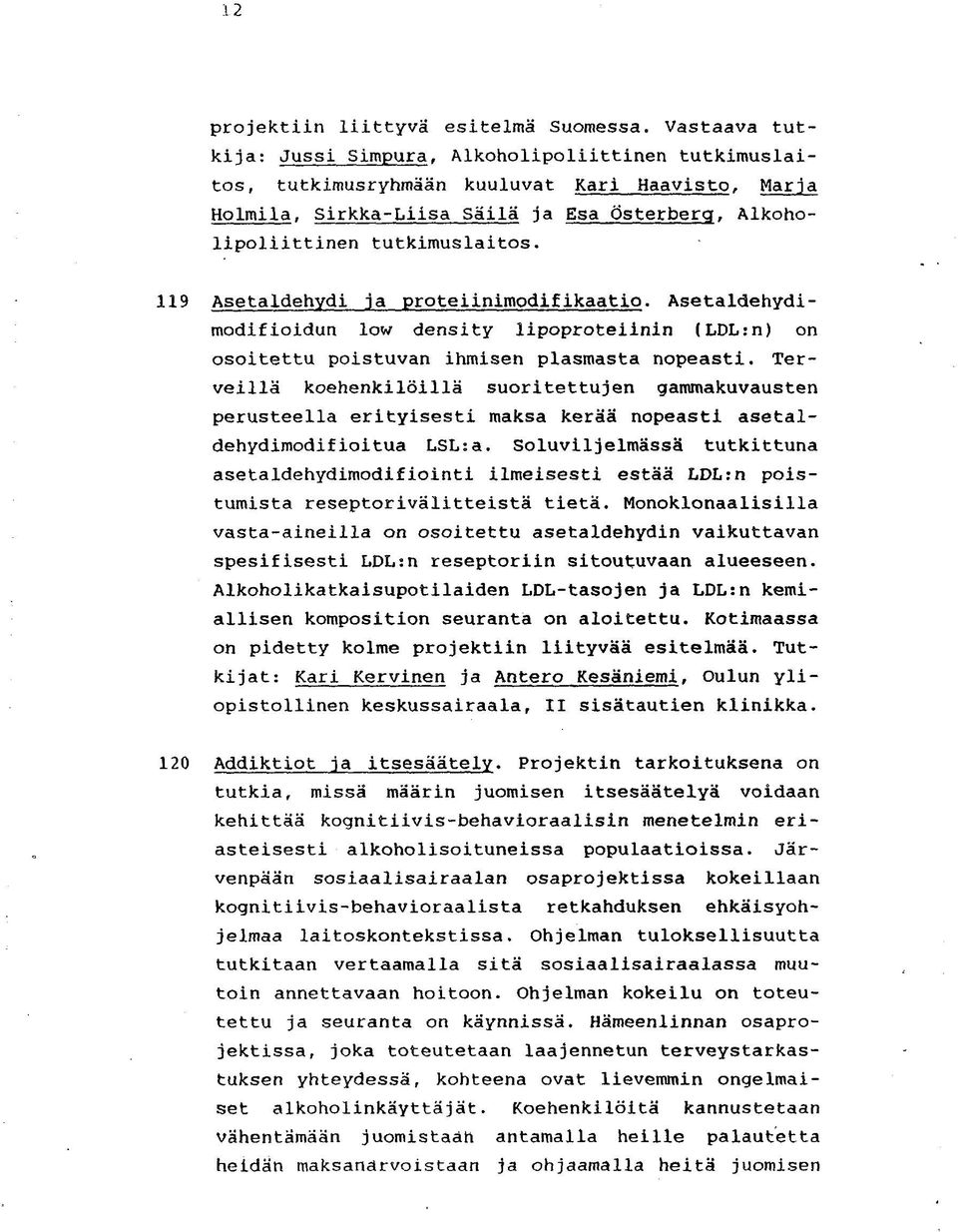 119 Asetaldehydi ja proteiinimodifikaatio. Asetaldehydimodifioidun low density lipoproteiinin (LDL:n) on osoitettu poistuvan ihmisen plasmasta nopeasti.