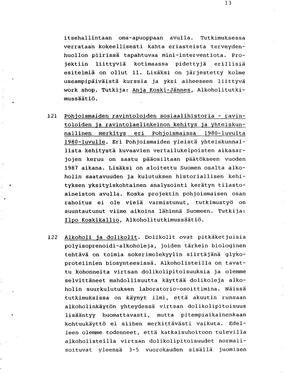 Alkoholitutkimussäätiö. 121 Pohjoismaiden ravintoloiden sosiaalihistoria - ravintoloiden ja ravintolaelinkeinon kehitys ja yhteiskunnallinen merkitys eri Pohjoismaissa 1980-luvulta 1980-luvulle.