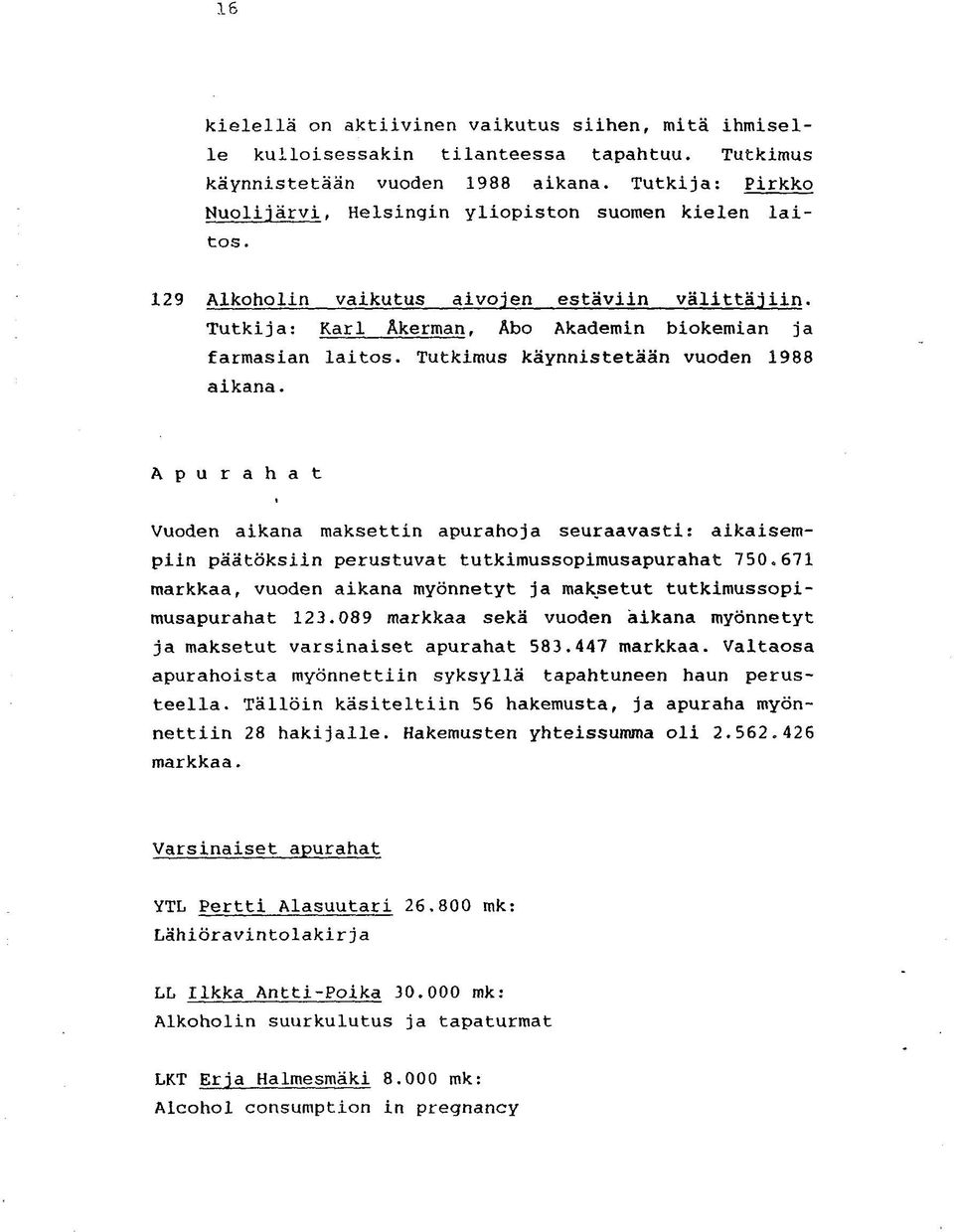 Tutkimus käynnistetään vuoden 1988 aikana. Apurahat Vuoden aikana maksettin apurahoja seuraavasti: aikaisempiin päätöksiin perustuvat tutkimussopimusapurahat 750.