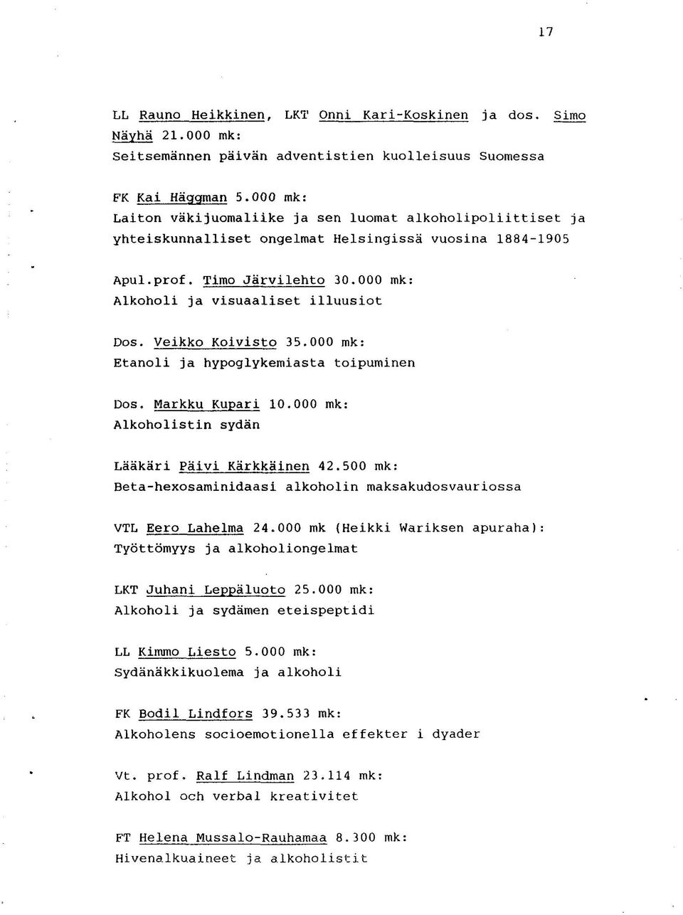 Veikko Koivisto 35.000 mk: Etanoli ja hypoglykemiasta toipuminen Dos. Markku Kupari 10.000 mk: Alkoholistin sydän Lääkäri Päivi Kärkkäinen 42.