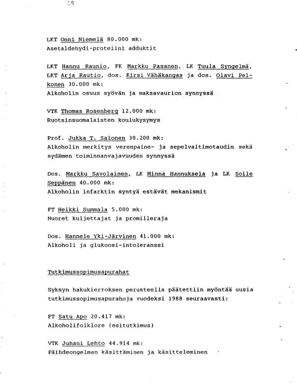 200 mk: Alkoholin merkitys verenpaine- ja sepelvaltimotaudin sekä sydämen toiminnanvajavuuden synnyssä Dos. Markku Savolainen. LK Minna Hannuksela ja LK Soile Seppänen 40.