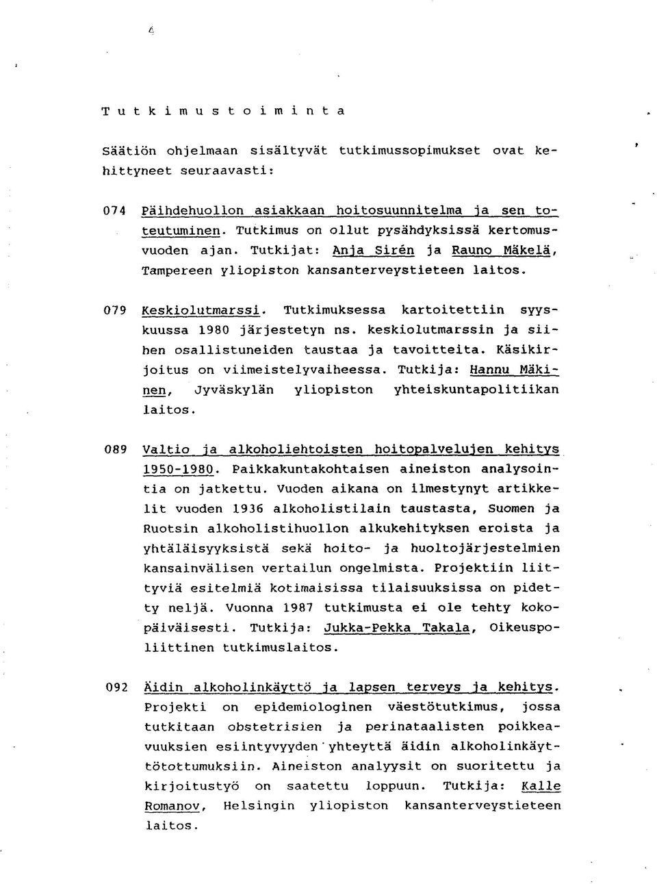 Tutkimuksessa kartoitettiin syyskuussa 1980 järjestetyn ns. keskiolutmarssin ja siihen osallistuneiden taustaa ja tavoitteita. Käsikirjoitus on viimeistelyvaiheessa.
