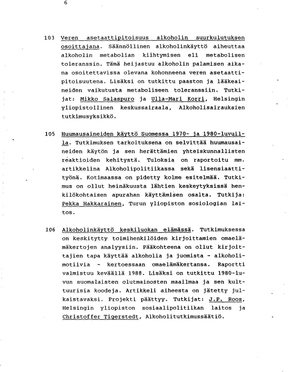Tutkijat: Mikko Salaspuro ja Ulla-Mari Korri, Helsingin yliopistollinen keskussairaala. Alkoholisairauksien tutkimusyksikkö. 105 Huumausaineiden käyttö Suomessa 1970- ja 1980-luvuilla.