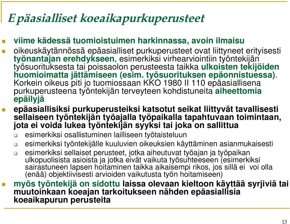 Korkein oikeus piti jo tuomiossaan KKO 1980 II 110 epäasiallisena purkuperusteena työntekijän terveyteen kohdistuneita aiheettomia epäilyjä epäasiallisiksi purkuperusteiksi katsotut seikat liittyvät