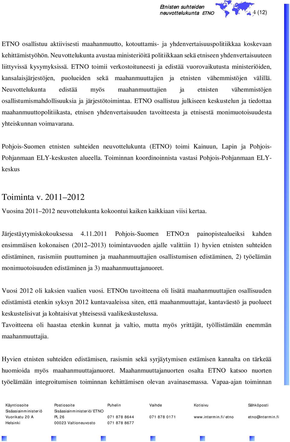 ETNO toimii verkostoituneesti ja edistää vuorovaikutusta ministeriöiden, kansalaisjärjestöjen, puolueiden sekä maahanmuuttajien ja etnisten vähemmistöjen välillä.