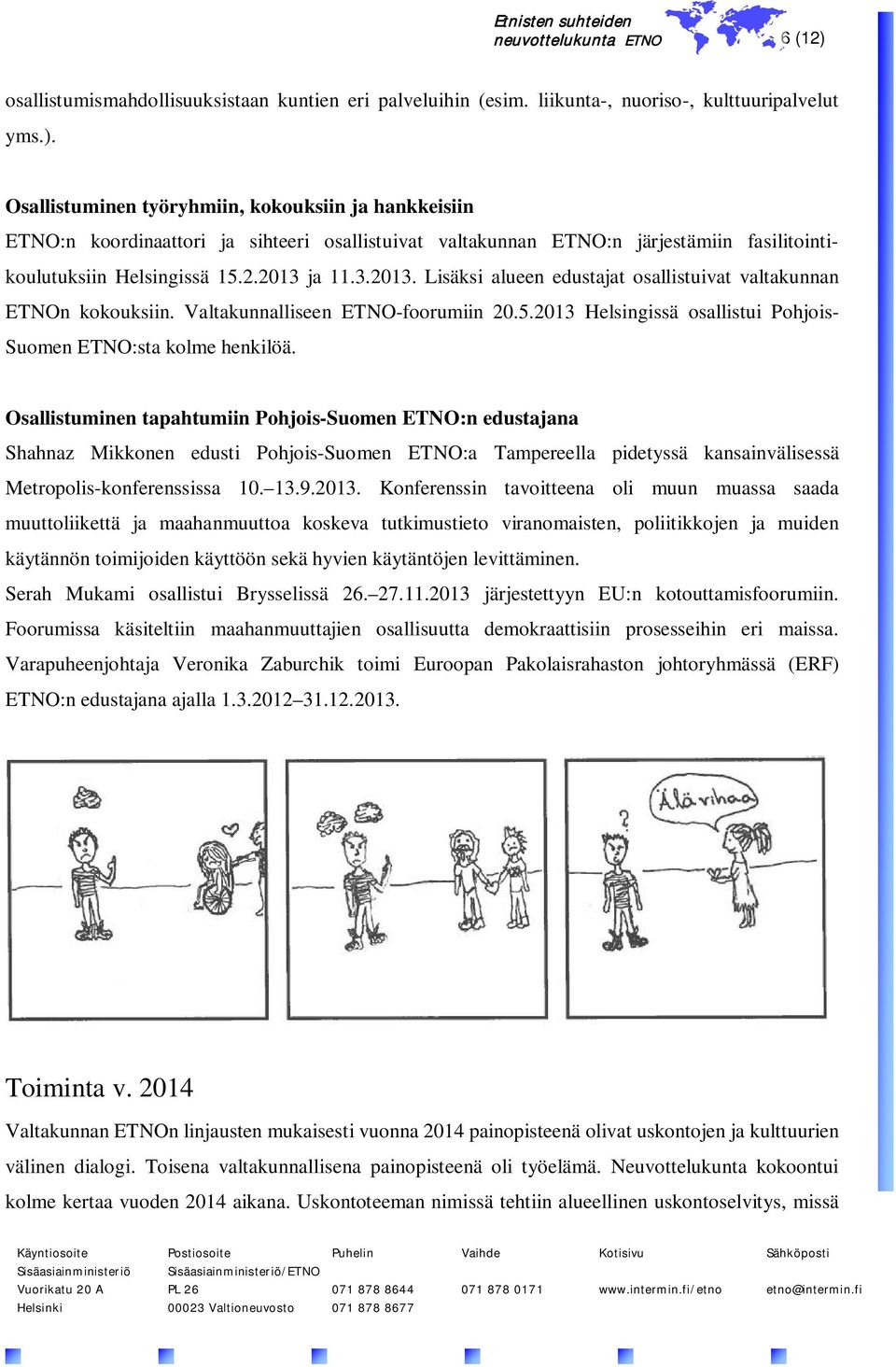 Osallistuminen tapahtumiin Pohjois-Suomen ETNO:n edustajana Shahnaz Mikkonen edusti Pohjois-Suomen ETNO:a Tampereella pidetyssä kansainvälisessä Metropolis-konferenssissa 10. 13.9.2013.