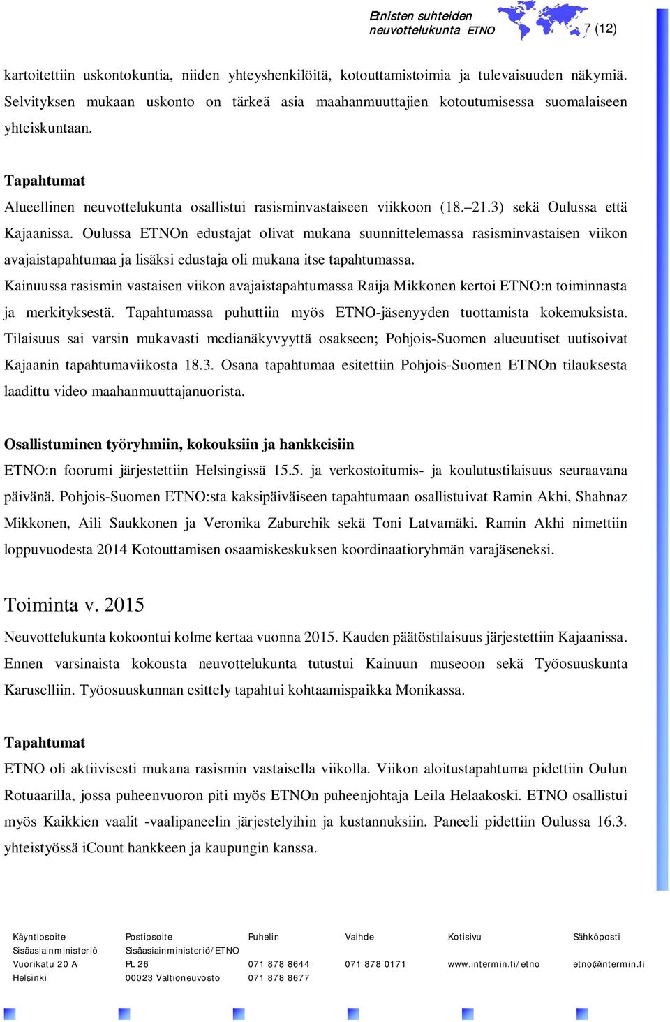 3) sekä Oulussa että Kajaanissa. Oulussa ETNOn edustajat olivat mukana suunnittelemassa rasisminvastaisen viikon avajaistapahtumaa ja lisäksi edustaja oli mukana itse tapahtumassa.